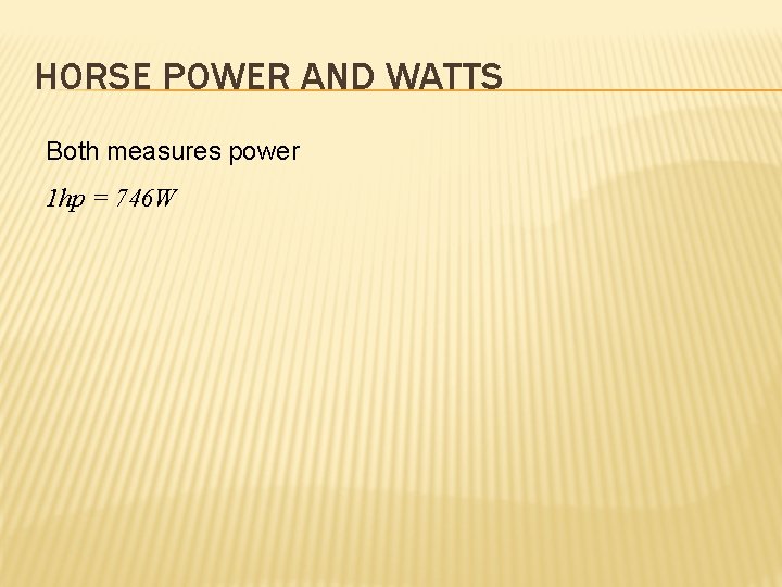 HORSE POWER AND WATTS Both measures power 1 hp = 746 W 