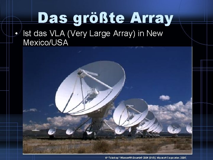 Das größte Array • Ist das VLA (Very Large Array) in New Mexico/USA "Teleskop.