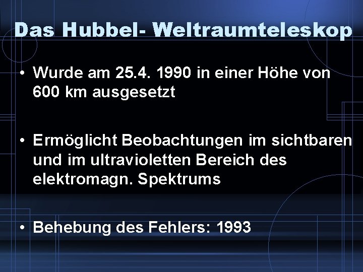 Das Hubbel- Weltraumteleskop • Wurde am 25. 4. 1990 in einer Höhe von 600