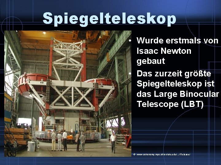 Spiegelteleskop • Wurde erstmals von Isaac Newton gebaut • Das zurzeit größte Spiegelteleskop ist