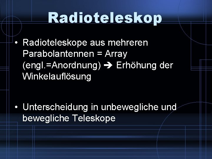 Radioteleskop • Radioteleskope aus mehreren Parabolantennen = Array (engl. =Anordnung) Erhöhung der Winkelauflösung •