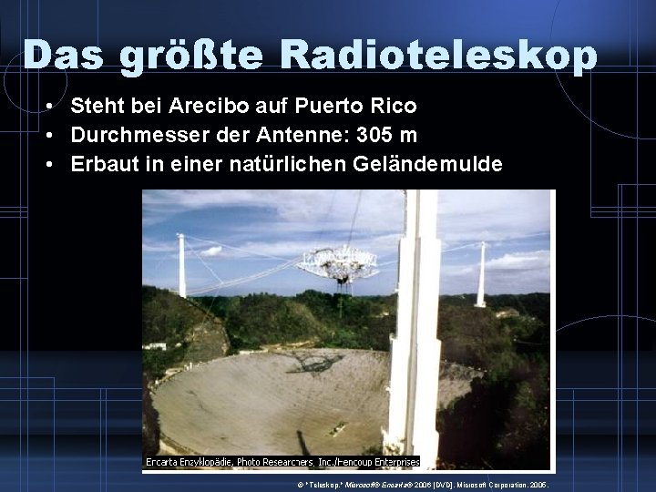 Das größte Radioteleskop • Steht bei Arecibo auf Puerto Rico • Durchmesser der Antenne: