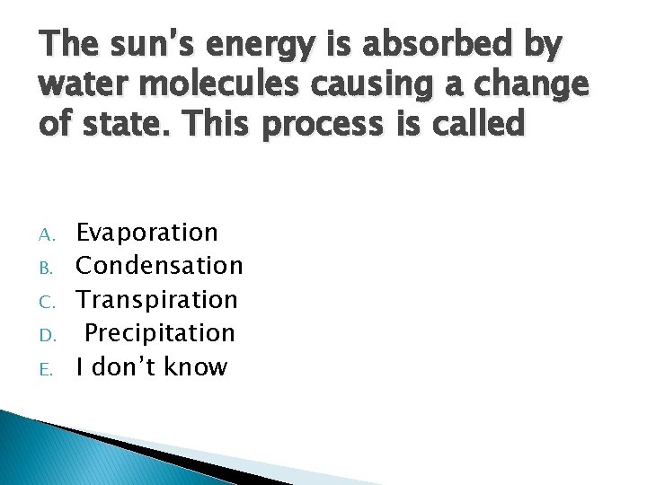 The sun’s energy is absorbed by water molecules causing a change of state. This