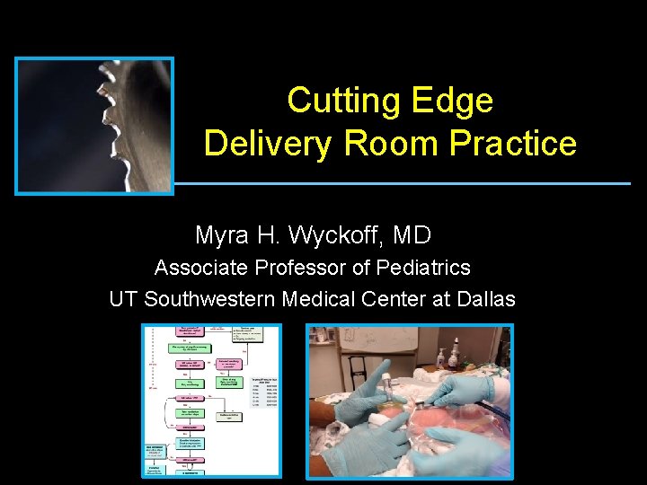 Cutting Edge Delivery Room Practice Myra H. Wyckoff, MD Associate Professor of Pediatrics UT