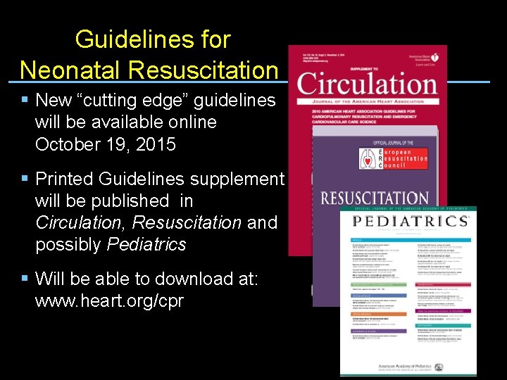 Guidelines for Neonatal Resuscitation § New “cutting edge” guidelines will be available online October