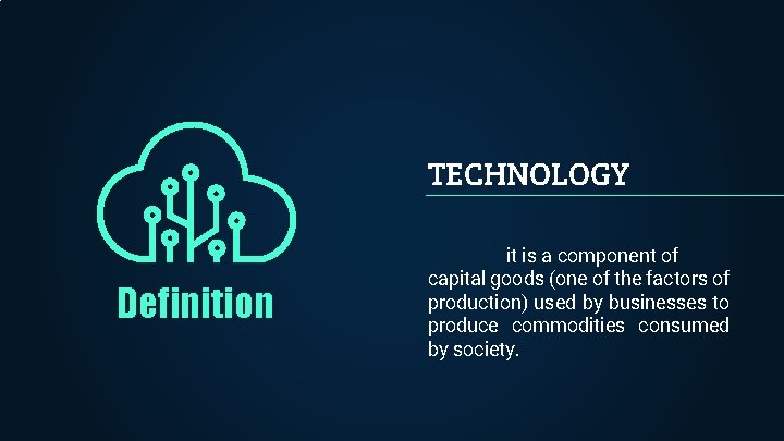 TECHNOLOGY Definition it is a component of capital goods (one of the factors of