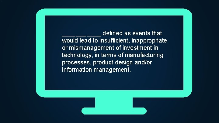 _______ defined as events that would lead to insufficient, inappropriate or mismanagement of investment