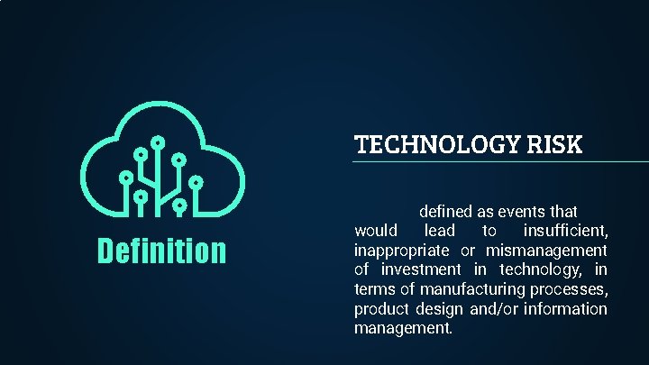 TECHNOLOGY RISK Definition defined as events that would lead to insufficient, inappropriate or mismanagement