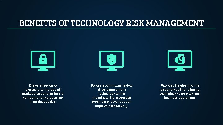 BENEFITS OF TECHNOLOGY RISK MANAGEMENT Draws attention to exposure to the loss of market