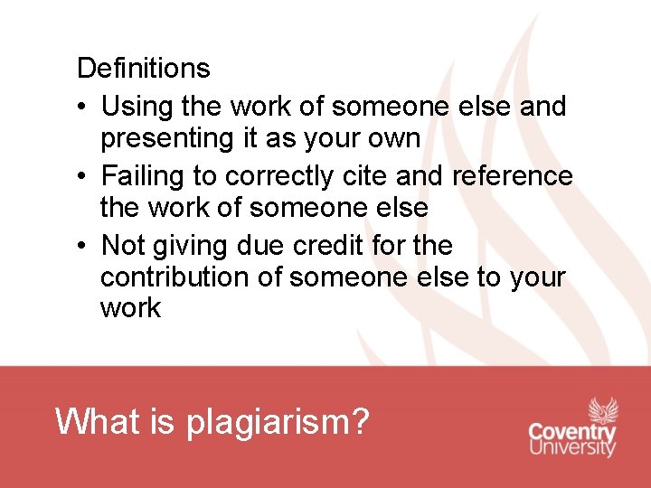 Definitions • Using the work of someone else and presenting it as your own Definitions • Using the work of someone else and presenting it as your own