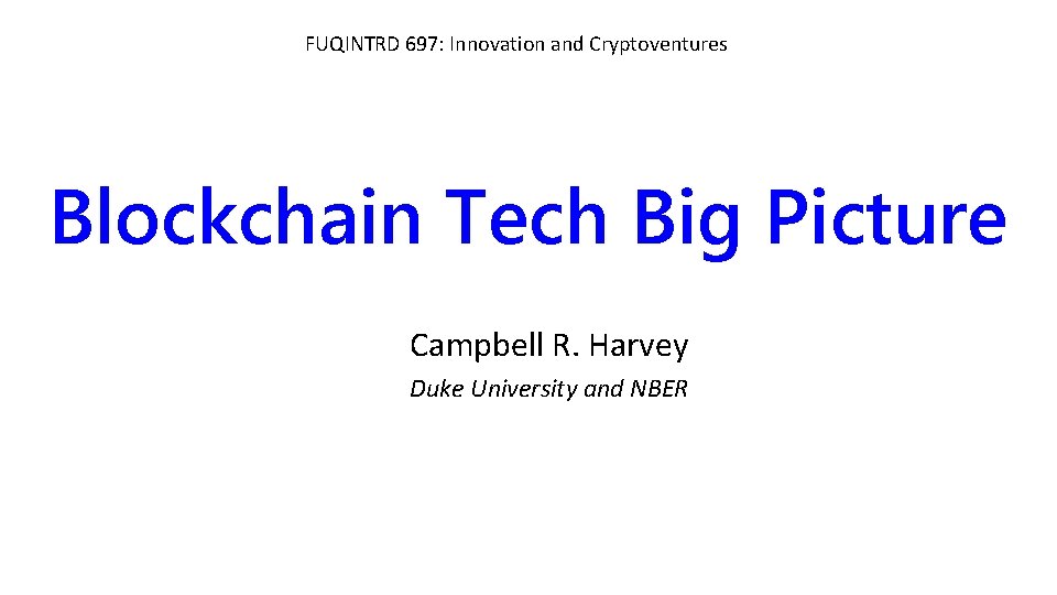 FUQINTRD 697: Innovation and Cryptoventures Blockchain Tech Big Picture Campbell R. Harvey Duke University