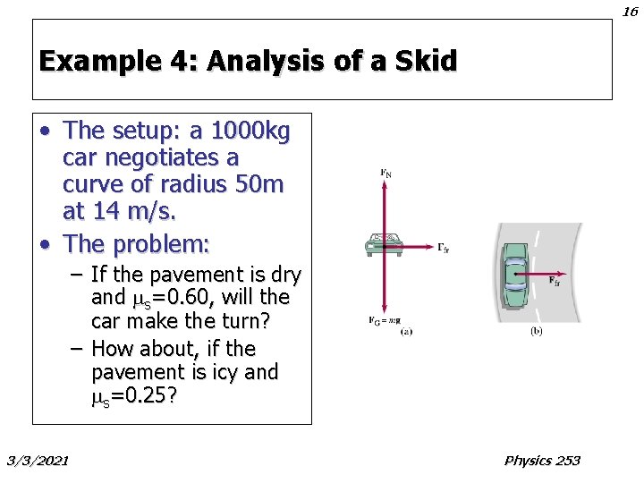 16 Example 4: Analysis of a Skid • The setup: a 1000 kg car