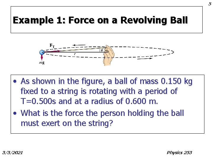 5 Example 1: Force on a Revolving Ball • As shown in the figure,