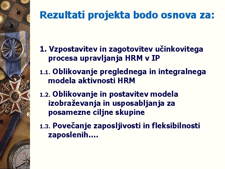 Rezultati projekta bodo osnova za: 1. Vzpostavitev in zagotovitev učinkovitega procesa upravljanja HRM v