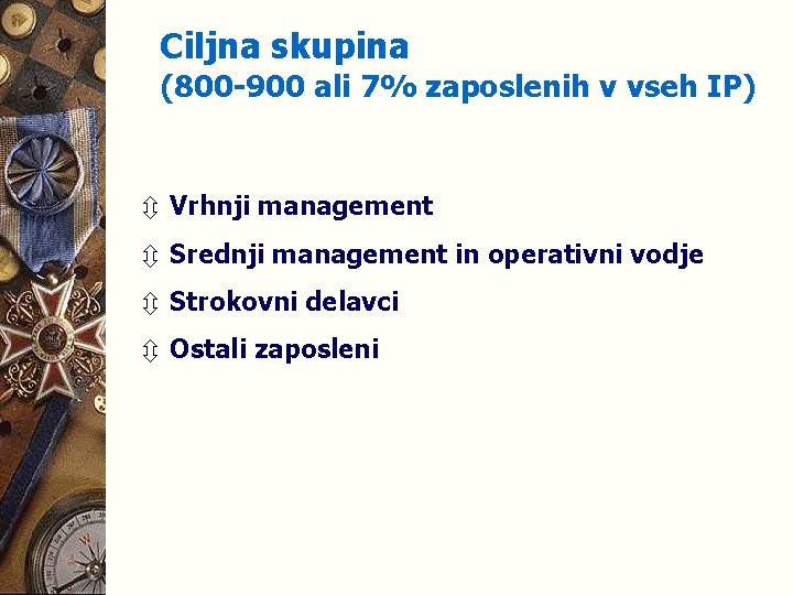 Ciljna skupina (800 -900 ali 7% zaposlenih v vseh IP) ô Vrhnji management ô