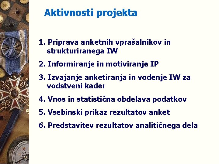 Aktivnosti projekta 1. Priprava anketnih vprašalnikov in strukturiranega IW 2. Informiranje in motiviranje IP