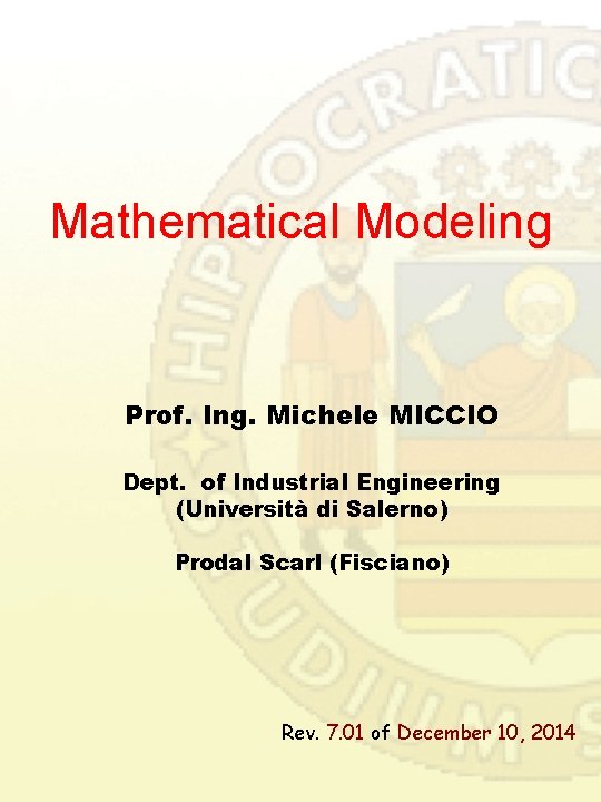 Mathematical Modeling Prof. Ing. Michele MICCIO Dept. of Industrial Engineering (Università di Salerno) Prodal Mathematical Modeling Prof. Ing. Michele MICCIO Dept. of Industrial Engineering (Università di Salerno) Prodal