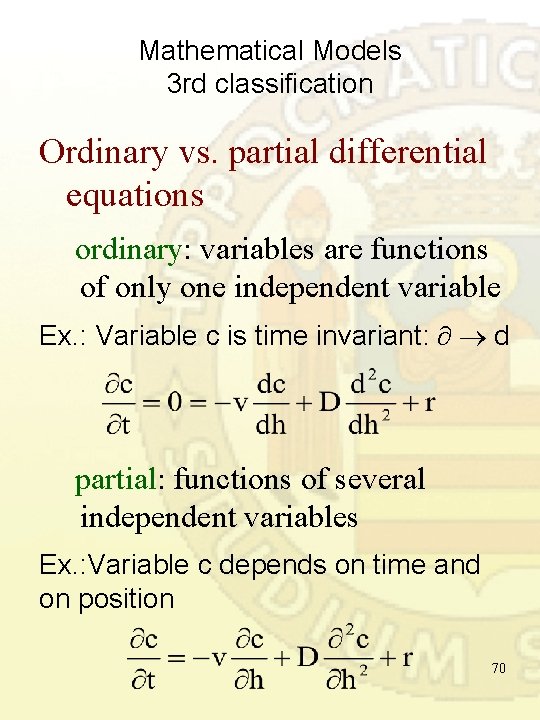 Mathematical Models 3 rd classification Ordinary vs. partial differential equations ordinary: variables are functions Mathematical Models 3 rd classification Ordinary vs. partial differential equations ordinary: variables are functions