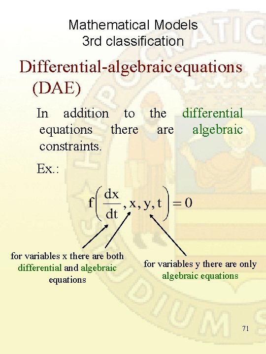 Mathematical Models 3 rd classification Differential-algebraic equations (DAE) In addition to the differential equations Mathematical Models 3 rd classification Differential-algebraic equations (DAE) In addition to the differential equations