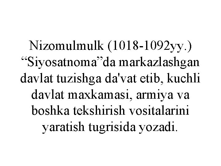 Nizomulmulk (1018 -1092 yy. ) “Siyosatnoma”da markazlashgan davlat tuzishga da'vat etib, kuchli davlat maxkamasi,