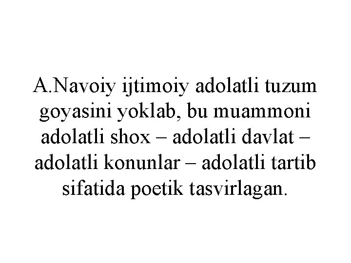 A. Navoiy ijtimoiy adolatli tuzum goyasini yoklab, bu muammoni adolatli shox – adolatli davlat