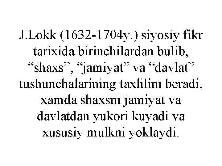 J. Lokk (1632 -1704 y. ) siyosiy fikr tarixida birinchilardan bulib, “shaxs”, “jamiyat” va