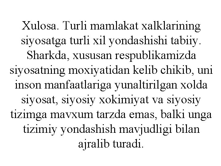 Xulosa. Turli mamlakat xalklarining siyosatga turli xil yondashishi tabiiy. Sharkda, xususan respublikamizda siyosatning moxiyatidan