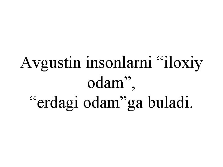 Avgustin insonlarni “iloxiy odam”, “erdagi odam”ga buladi. 