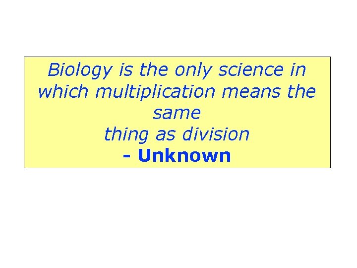 Biology is the only science in which multiplication means the same thing as division