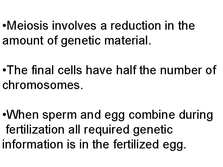  • Meiosis involves a reduction in the amount of genetic material. • The