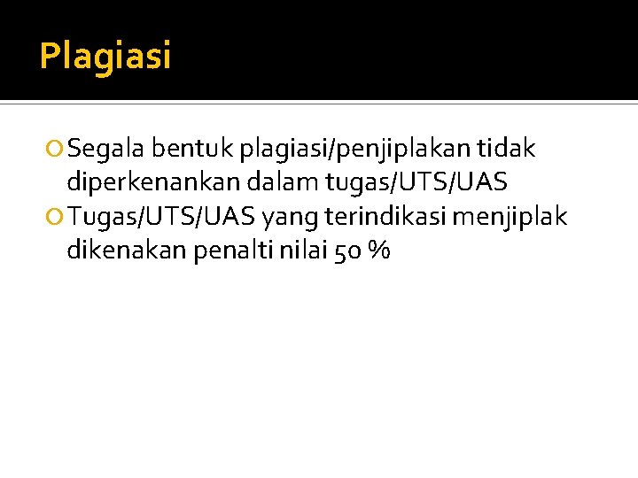 Plagiasi Segala bentuk plagiasi/penjiplakan tidak diperkenankan dalam tugas/UTS/UAS Tugas/UTS/UAS yang terindikasi menjiplak dikenakan penalti