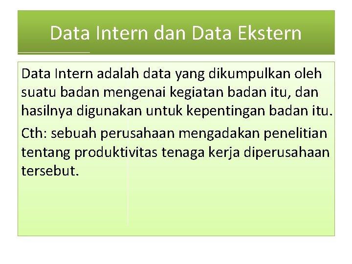 Data Intern dan Data Ekstern Data Intern adalah data yang dikumpulkan oleh suatu badan