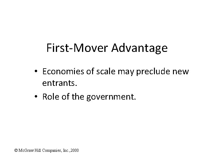 First-Mover Advantage • Economies of scale may preclude new entrants. • Role of the