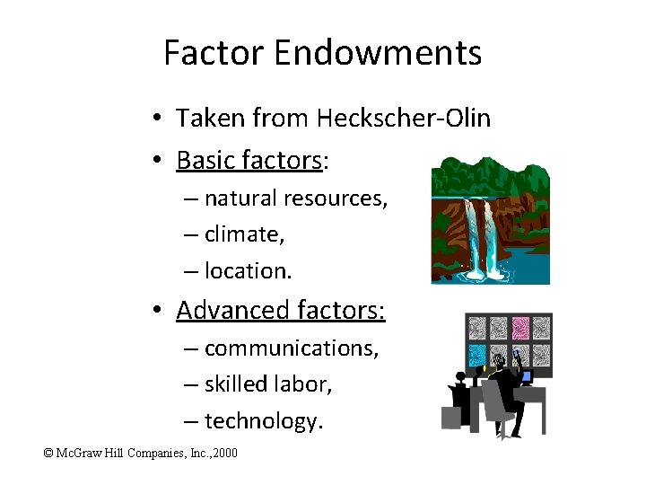 Factor Endowments • Taken from Heckscher-Olin • Basic factors: – natural resources, – climate,