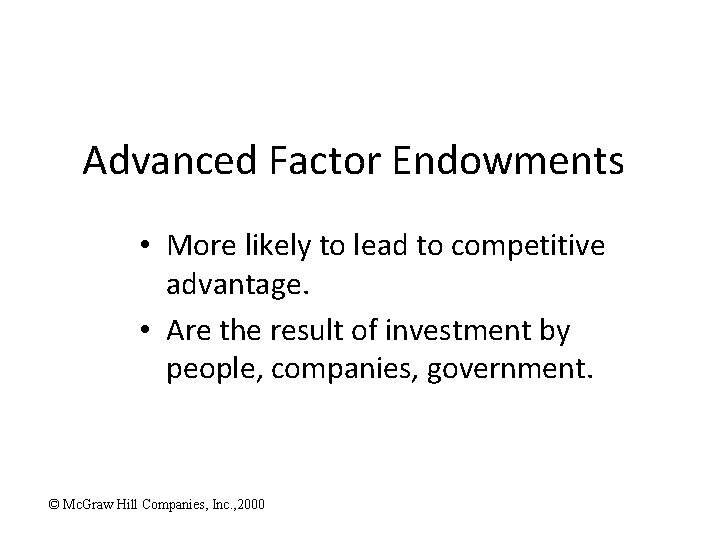 Advanced Factor Endowments • More likely to lead to competitive advantage. • Are the