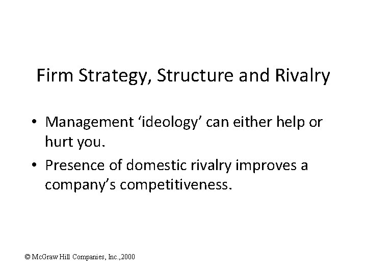 Firm Strategy, Structure and Rivalry • Management ‘ideology’ can either help or hurt you.