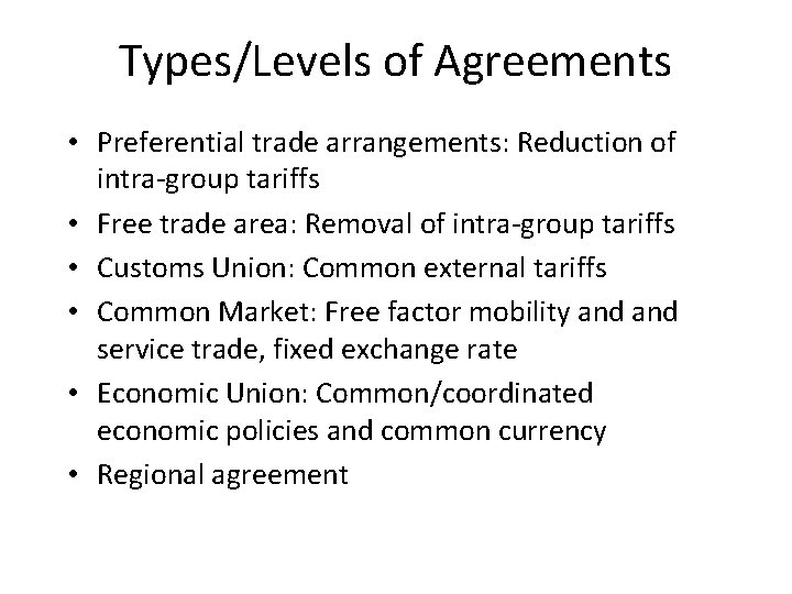 Types/Levels of Agreements • Preferential trade arrangements: Reduction of intra-group tariffs • Free trade