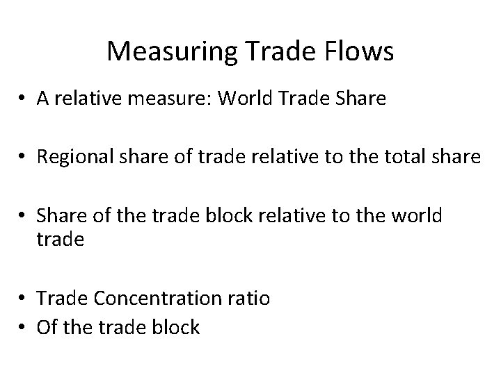 Measuring Trade Flows • A relative measure: World Trade Share • Regional share of