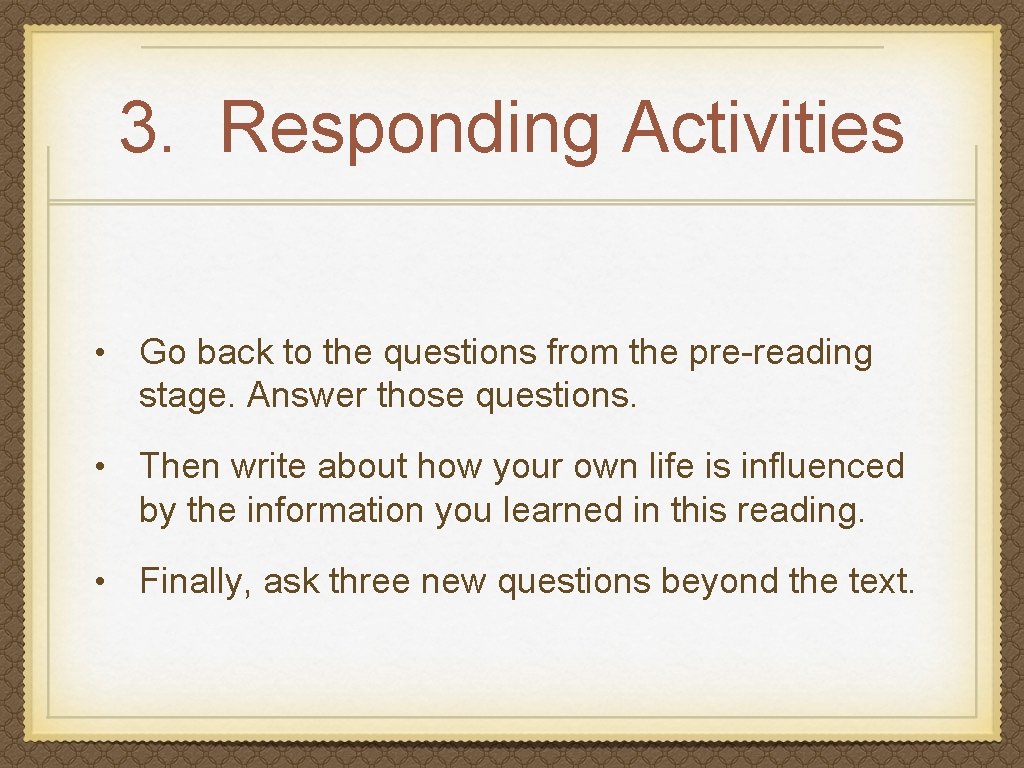 3. Responding Activities • Go back to the questions from the pre-reading stage. Answer