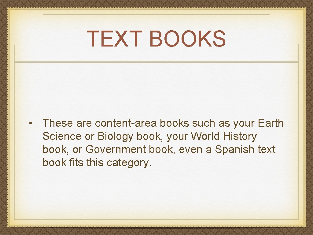 TEXT BOOKS • These are content-area books such as your Earth Science or Biology