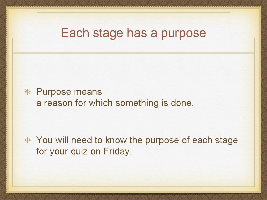 Each stage has a purpose Purpose means a reason for which something is done.