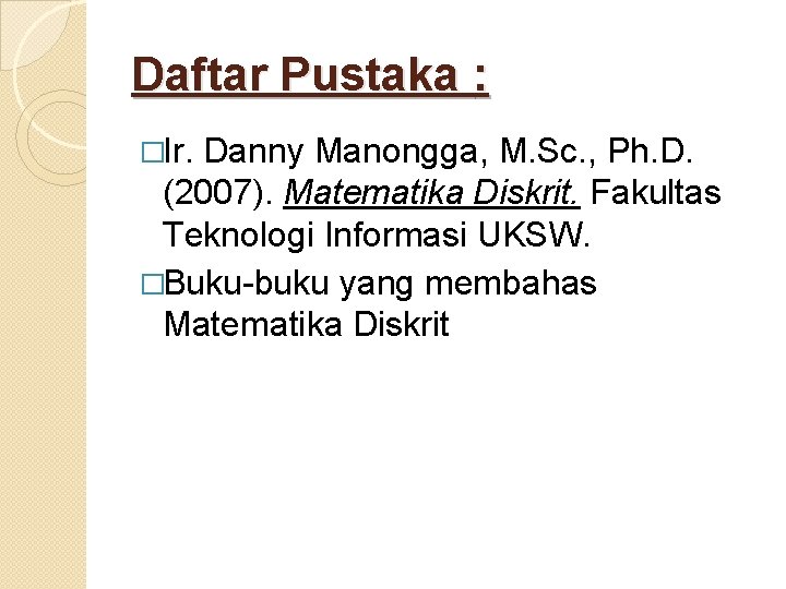 Daftar Pustaka : �Ir. Danny Manongga, M. Sc. , Ph. D. (2007). Matematika Diskrit.