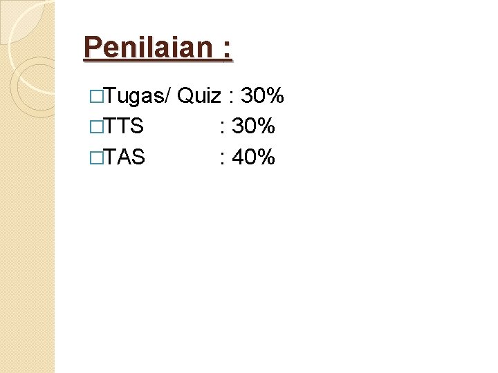 Penilaian : �Tugas/ �TTS �TAS Quiz : 30% : 40% 