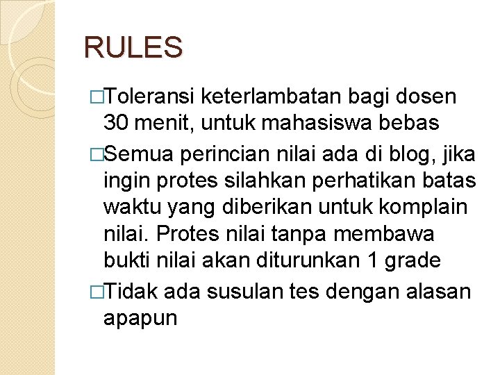 RULES �Toleransi keterlambatan bagi dosen 30 menit, untuk mahasiswa bebas �Semua perincian nilai ada