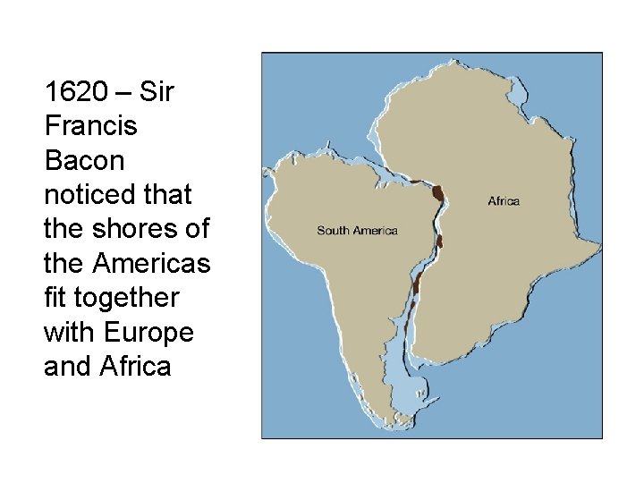 1620 – Sir Francis Bacon noticed that the shores of the Americas fit together