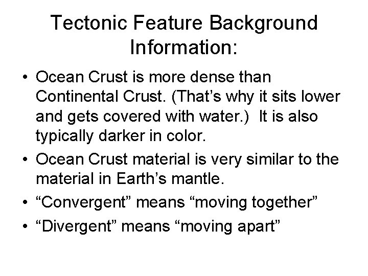 Tectonic Feature Background Information: • Ocean Crust is more dense than Continental Crust. (That’s