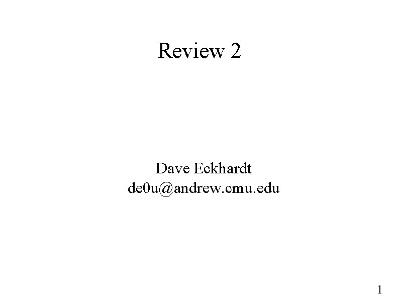 Review 2 Dave Eckhardt de 0 u@andrew. cmu. edu 1 