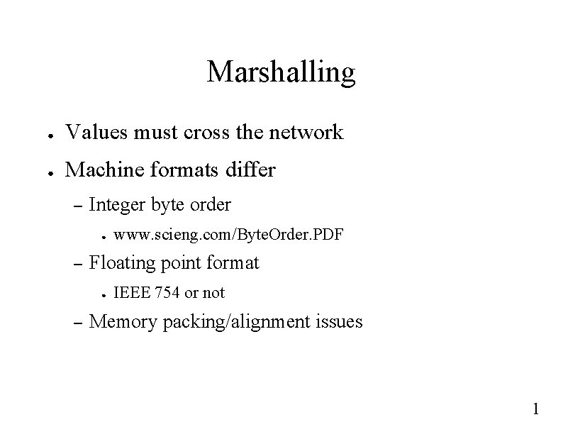 Marshalling ● Values must cross the network ● Machine formats differ – Integer byte