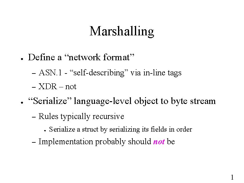 Marshalling ● ● Define a “network format” – ASN. 1 - “self-describing” via in-line