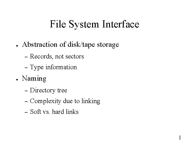 File System Interface ● ● Abstraction of disk/tape storage – Records, not sectors –